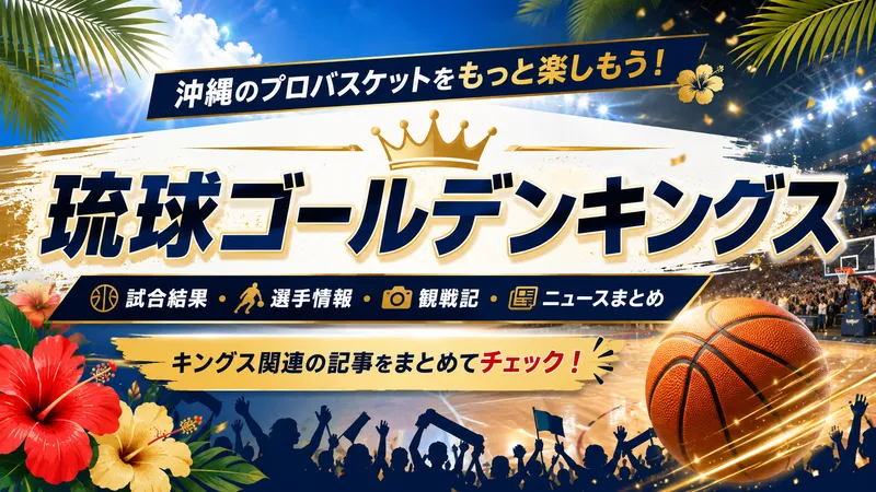 琉球ゴールデンキングスの試合結果、選手情報、観戦記、ニュースを紹介するカテゴリー画像